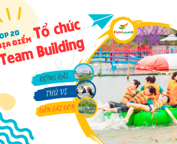 20 Địa Điểm Tổ Chức Team Building Rộng Rãi, Lý Tưởng, Gần Sài Gòn NHẤT 