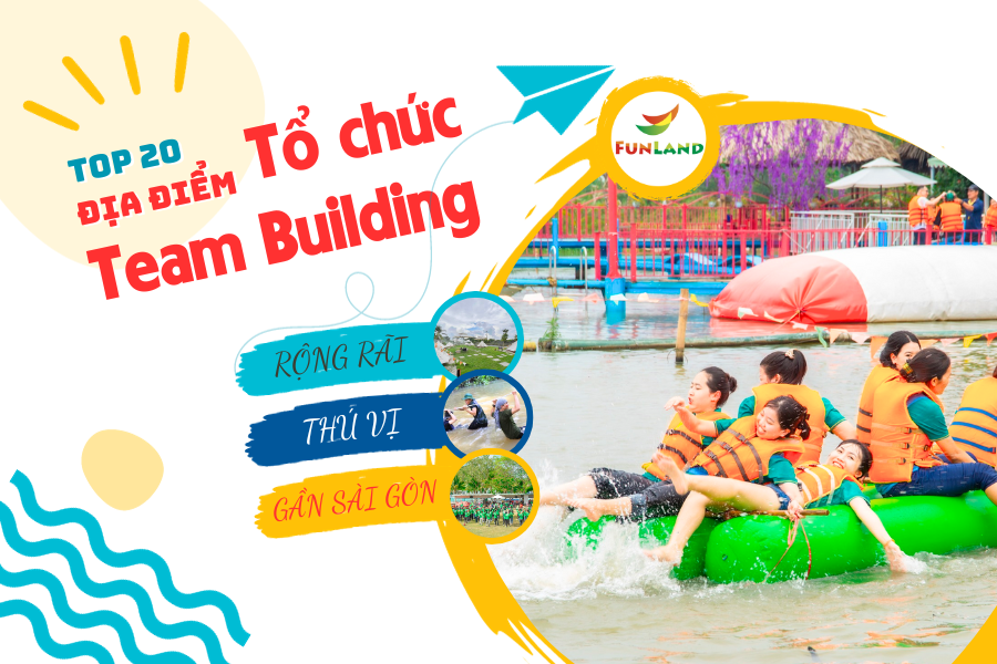 20 Địa Điểm Tổ Chức Team Building Rộng Rãi, Lý Tưởng, Gần Sài Gòn NHẤT 